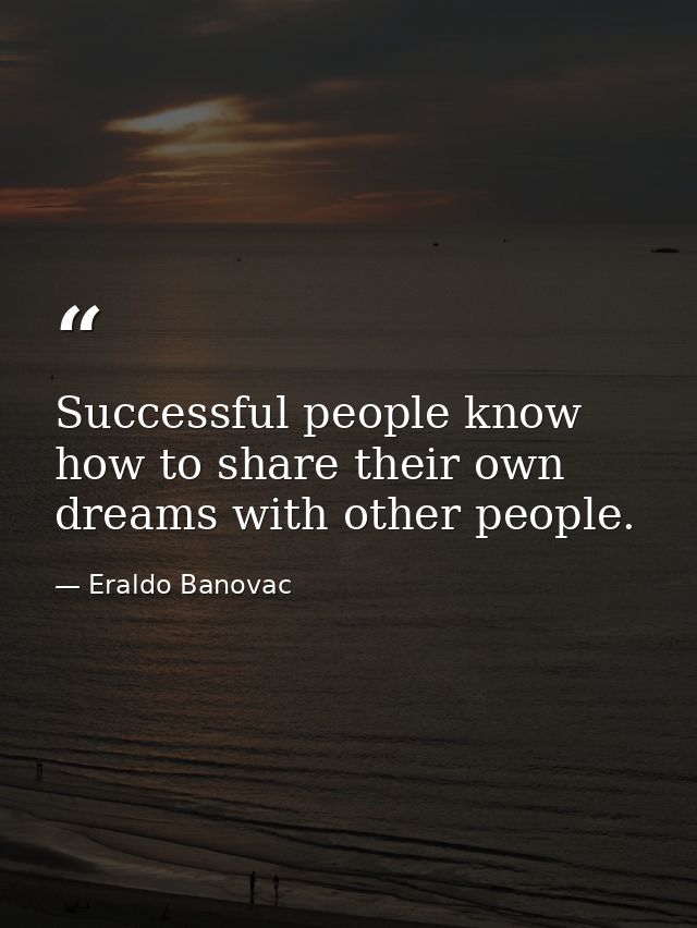 Successful people know how to share their own dreams with other people. — Eraldo Banovac