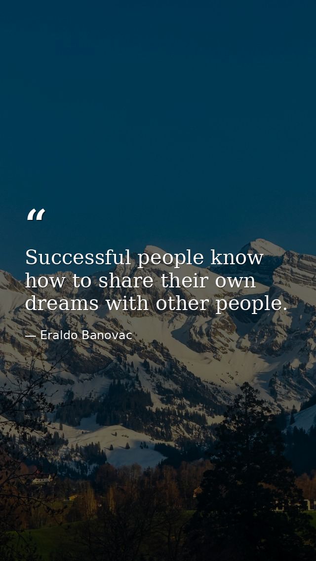 Successful people know how to share their own dreams with other people. — Eraldo Banovac