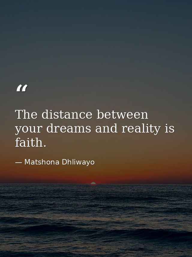 The distance between your dreams and reality is faith. — Matshona Dhliwayo