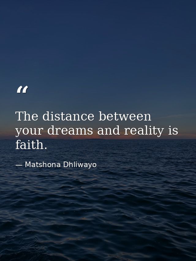 The distance between your dreams and reality is faith. — Matshona Dhliwayo