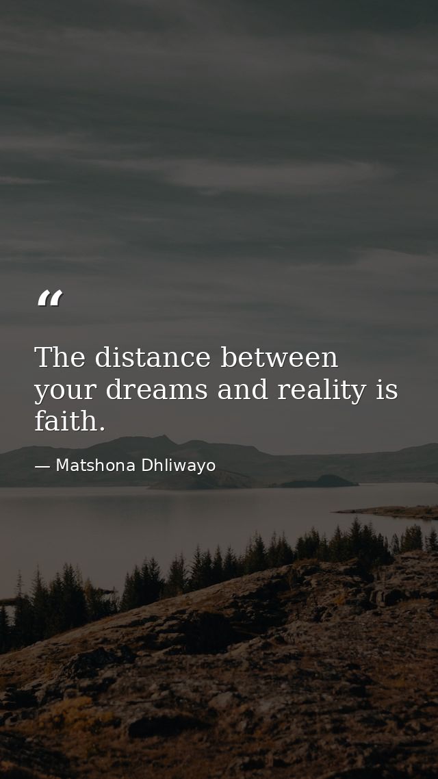 The distance between your dreams and reality is faith. — Matshona Dhliwayo