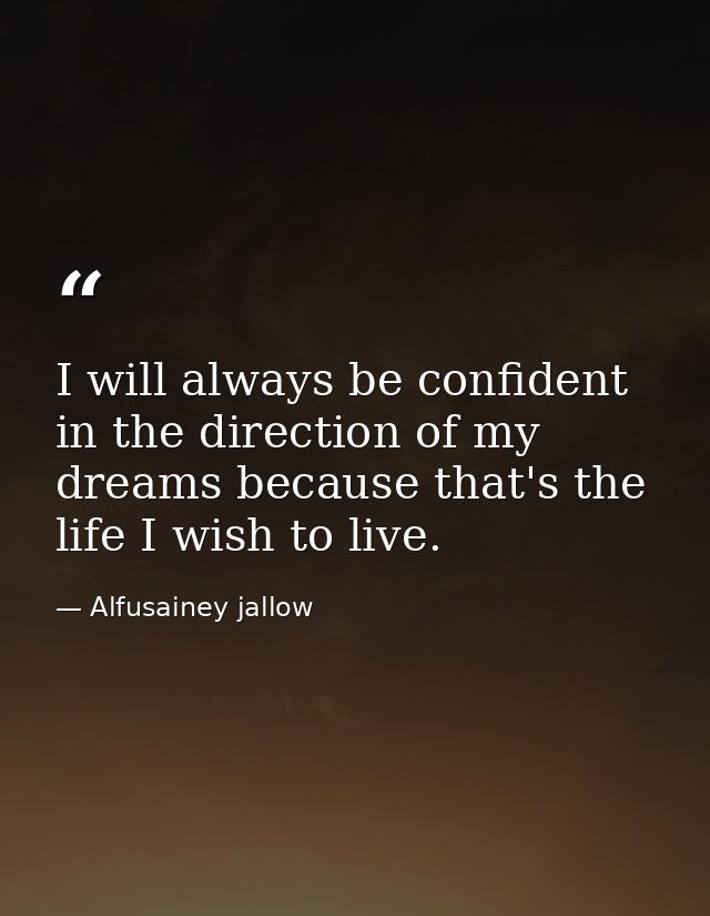I will always be confident in the direction of my dreams because that's the life I wish to live. — Alfusainey jallow