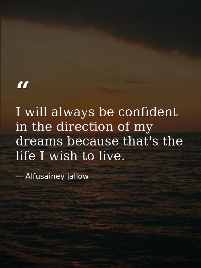 I will always be confident in the direction of my dreams because that's the life I wish to live. — Alfusainey jallow