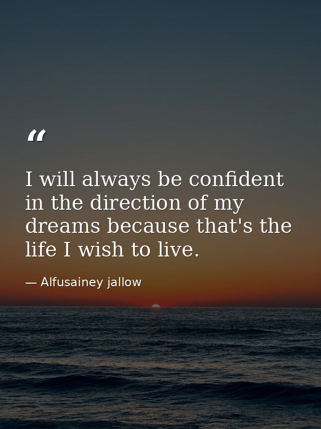 I will always be confident in the direction of my dreams because that's the life I wish to live. — Alfusainey jallow