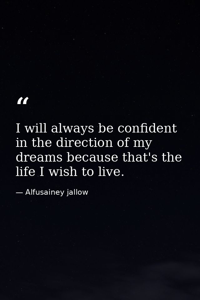 I will always be confident in the direction of my dreams because that's the life I wish to live. — Alfusainey jallow