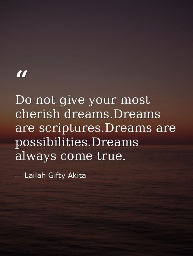 Do not give your most cherish dreams.Dreams are scriptures.Dreams are possibilities.Dreams always come true. — Lailah Gifty Akita