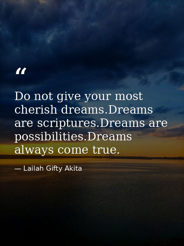 Do not give your most cherish dreams.Dreams are scriptures.Dreams are possibilities.Dreams always come true. — Lailah Gifty Akita