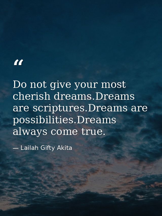 Do not give your most cherish dreams.Dreams are scriptures.Dreams are possibilities.Dreams always come true. — Lailah Gifty Akita