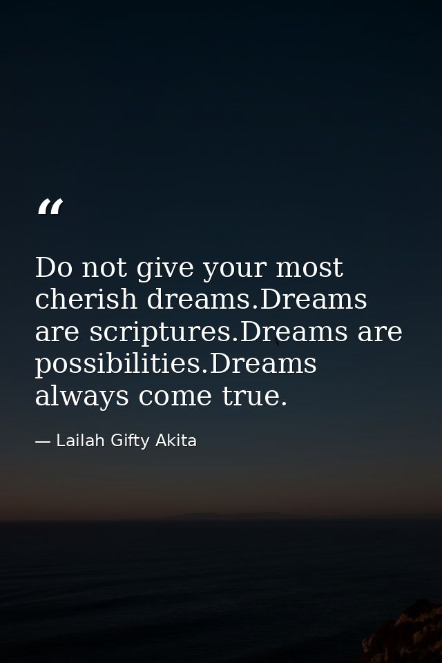 Do not give your most cherish dreams.Dreams are scriptures.Dreams are possibilities.Dreams always come true. — Lailah Gifty Akita