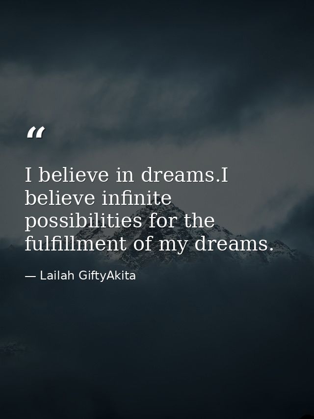 I believe in dreams.I believe infinite possibilities for the fulfillment of my dreams. — Lailah GiftyAkita