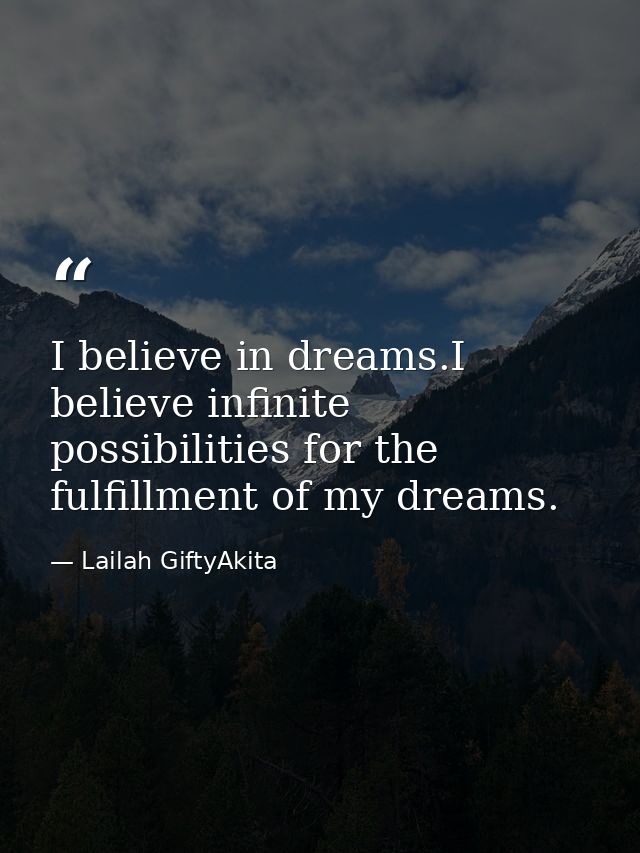 I believe in dreams.I believe infinite possibilities for the fulfillment of my dreams. — Lailah GiftyAkita