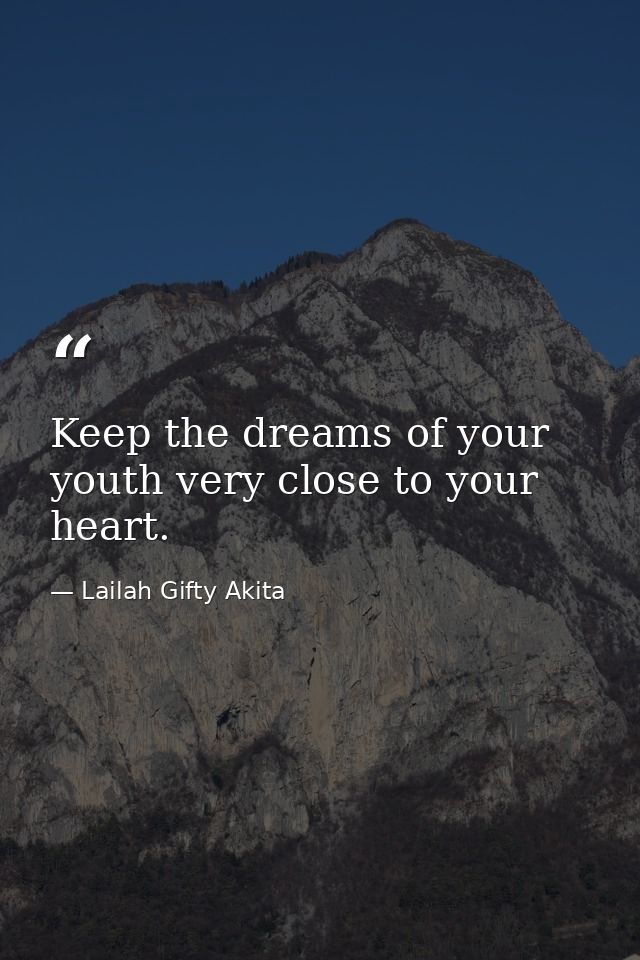 Keep the dreams of your youth very close to your heart. — Lailah Gifty Akita