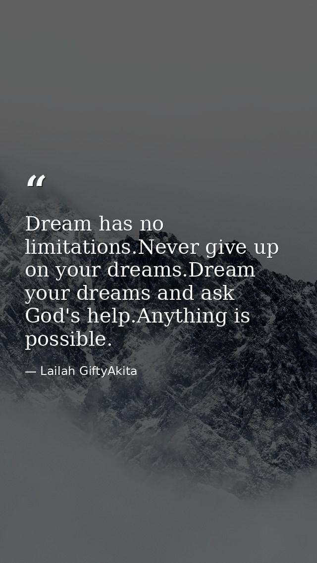 Dream has no limitations.Never give up on your dreams.Dream your dreams and ask God's help.Anything is possible. — Lailah GiftyAkita
