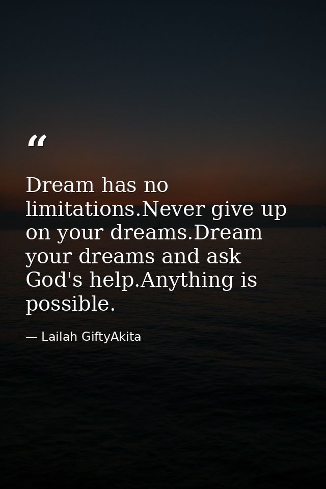 Dream has no limitations.Never give up on your dreams.Dream your dreams and ask God's help.Anything is possible. — Lailah GiftyAkita