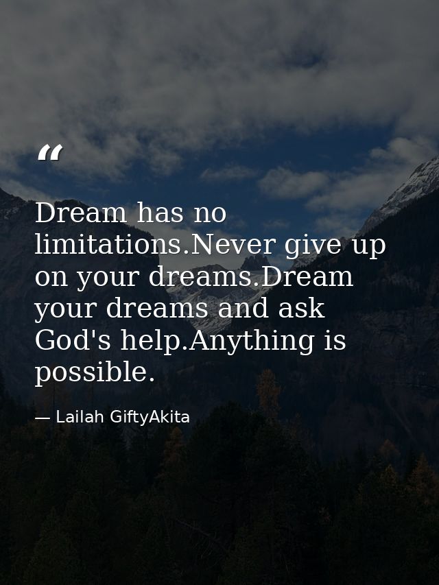 Dream has no limitations.Never give up on your dreams.Dream your dreams and ask God's help.Anything is possible. — Lailah GiftyAkita