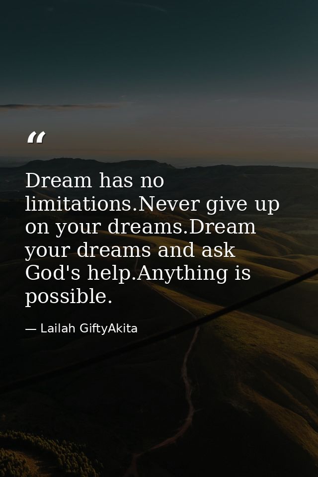 Dream has no limitations.Never give up on your dreams.Dream your dreams and ask God's help.Anything is possible. — Lailah GiftyAkita
