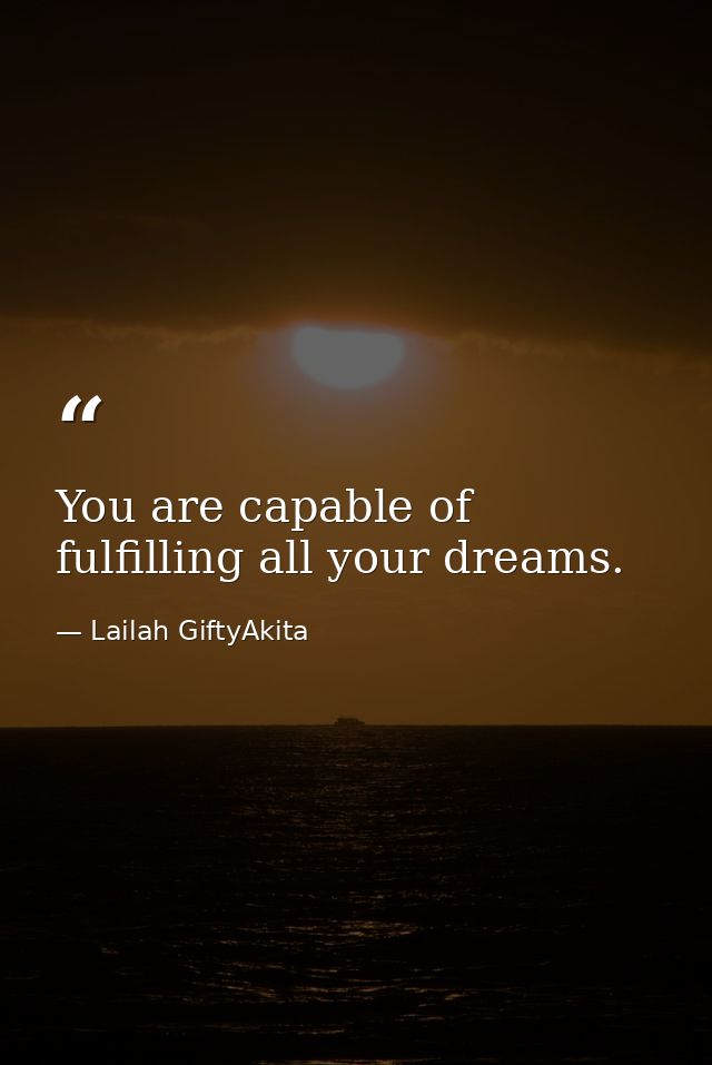You are capable of fulfilling all your dreams. — Lailah GiftyAkita