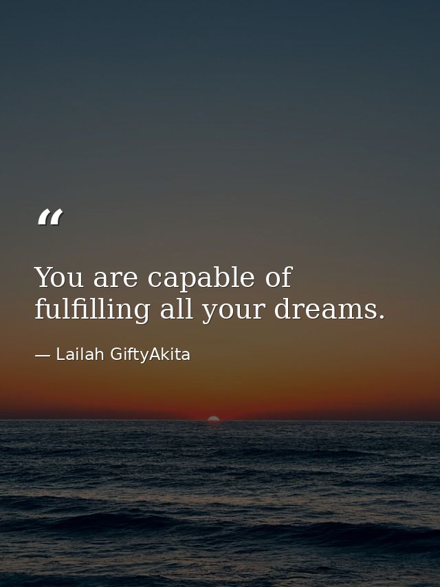 You are capable of fulfilling all your dreams. — Lailah GiftyAkita