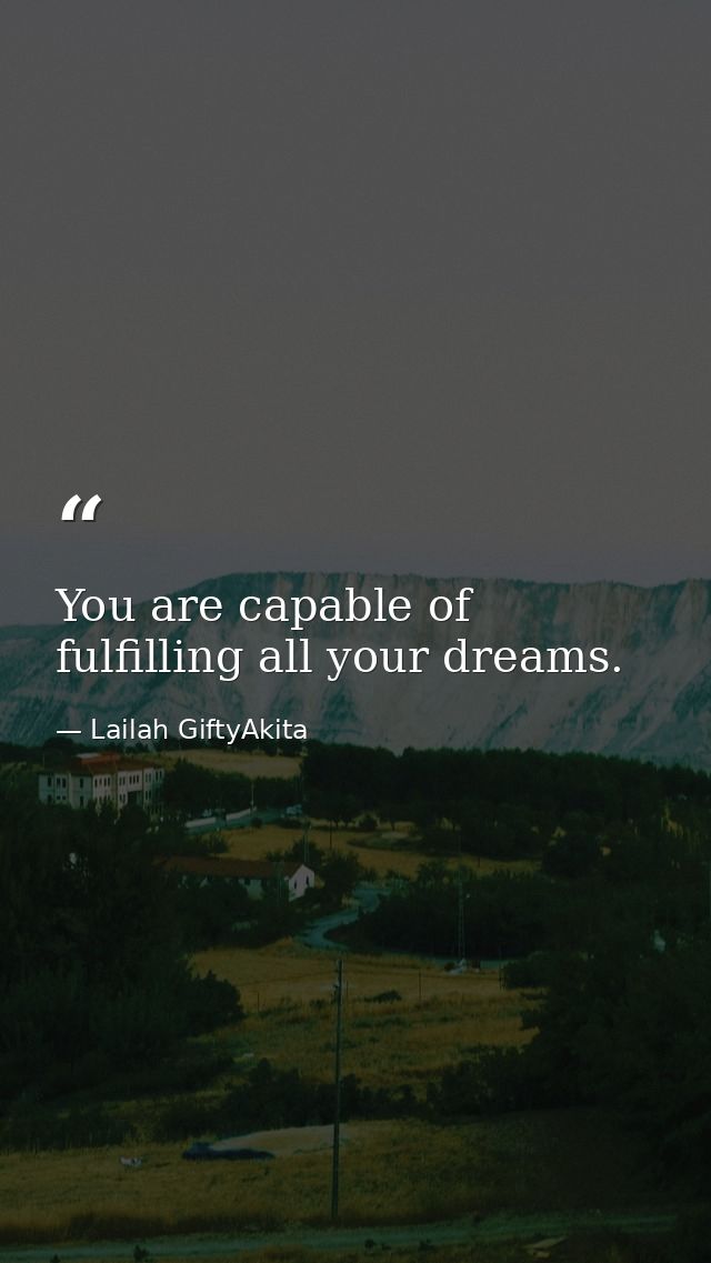 You are capable of fulfilling all your dreams. — Lailah GiftyAkita