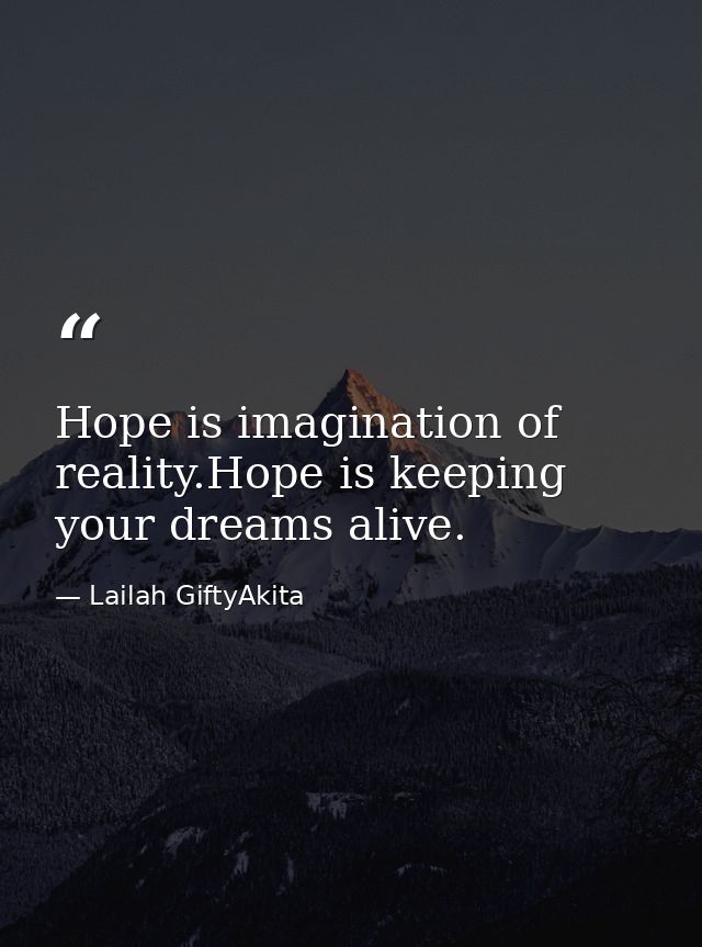 Hope is imagination of reality.Hope is keeping your dreams alive. — Lailah GiftyAkita