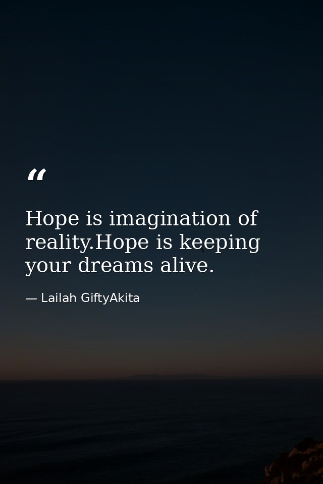 Hope is imagination of reality.Hope is keeping your dreams alive. — Lailah GiftyAkita