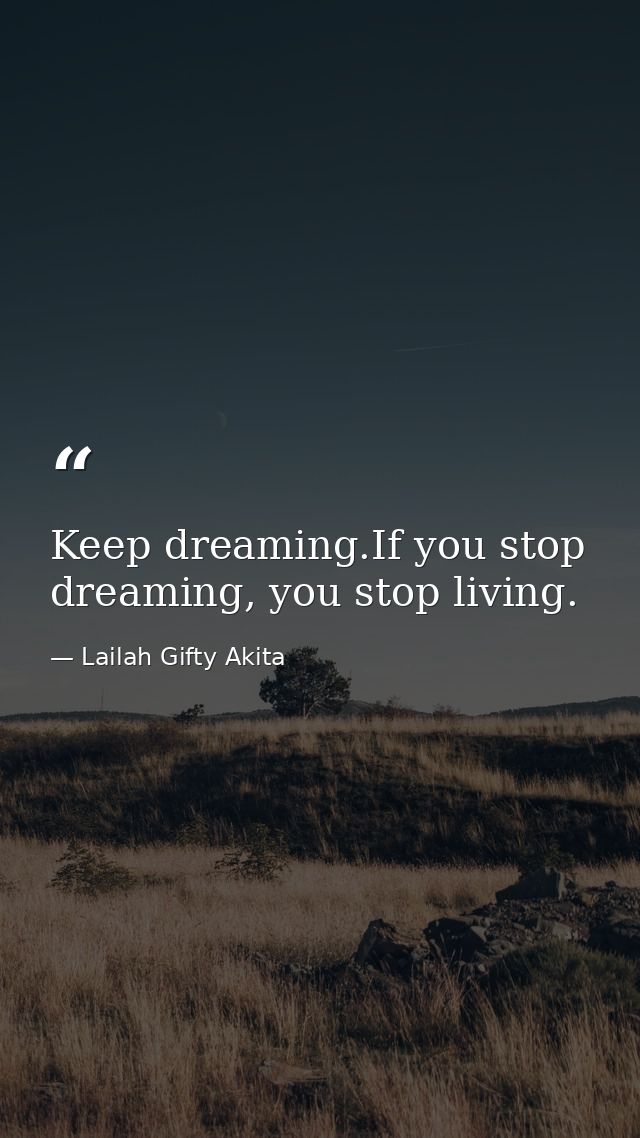 Keep dreaming.If you stop dreaming, you stop living. — Lailah Gifty Akita