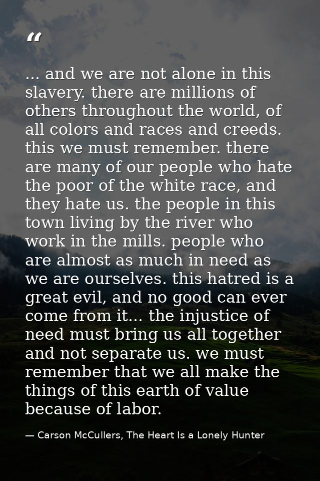... and we are not alone in this slavery. there are millions of others throughout the world, of all colors and races and — Carson McCullers, The Heart Is a Lonely Hunter
