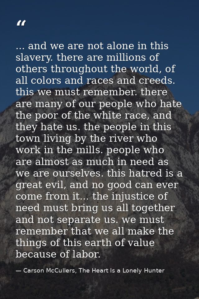 ... and we are not alone in this slavery. there are millions of others throughout the world, of all colors and races and — Carson McCullers, The Heart Is a Lonely Hunter
