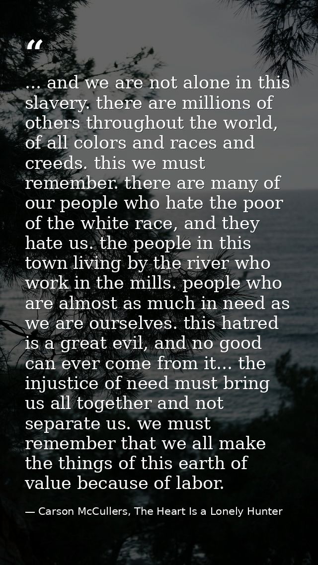 ... and we are not alone in this slavery. there are millions of others throughout the world, of all colors and races and — Carson McCullers, The Heart Is a Lonely Hunter