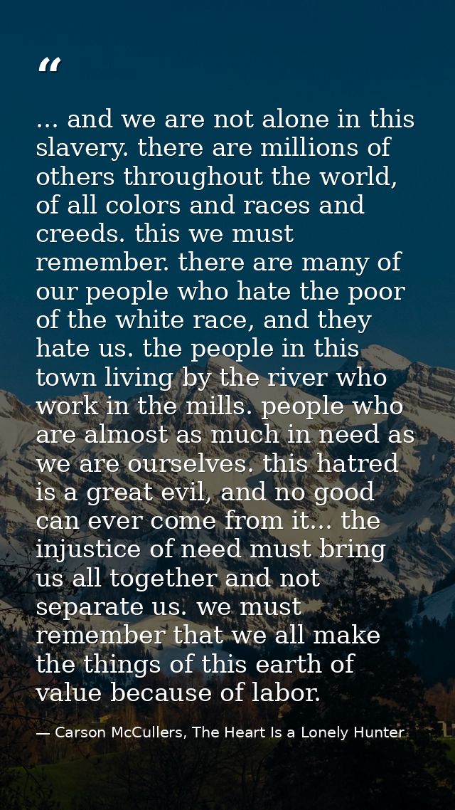 ... and we are not alone in this slavery. there are millions of others throughout the world, of all colors and races and — Carson McCullers, The Heart Is a Lonely Hunter