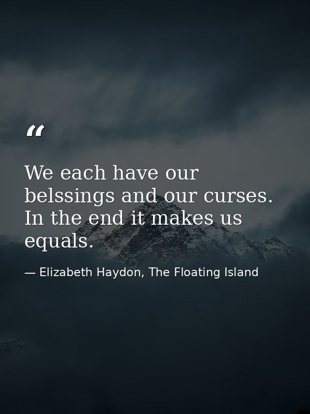 We each have our belssings and our curses. In the end it makes us equals. — Elizabeth Haydon, The Floating Island