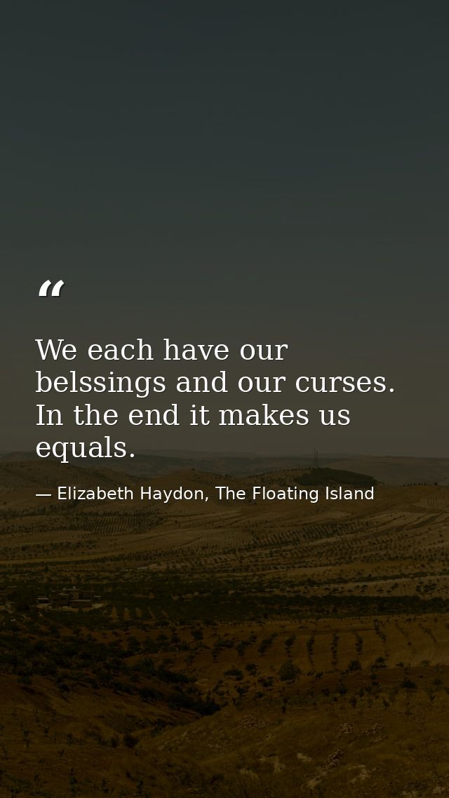 We each have our belssings and our curses. In the end it makes us equals. — Elizabeth Haydon, The Floating Island