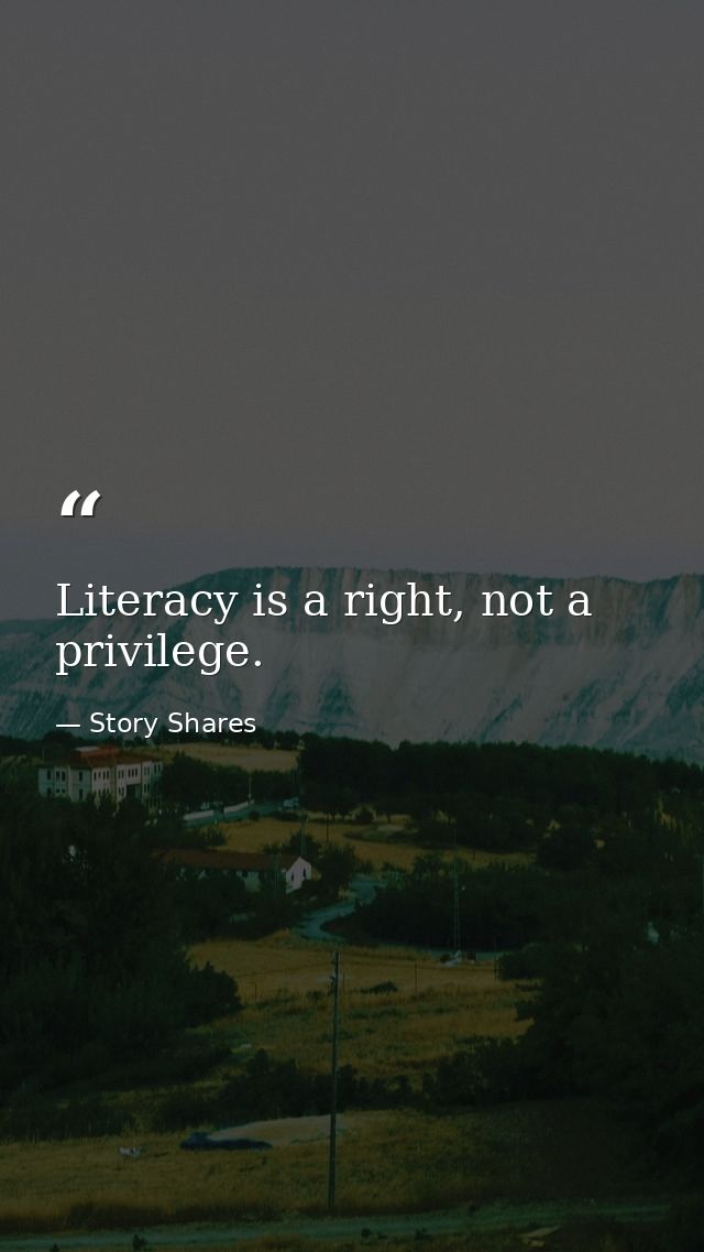 Literacy is a right, not a privilege. — Story Shares