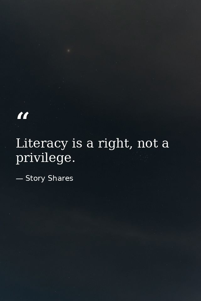 Literacy is a right, not a privilege. — Story Shares