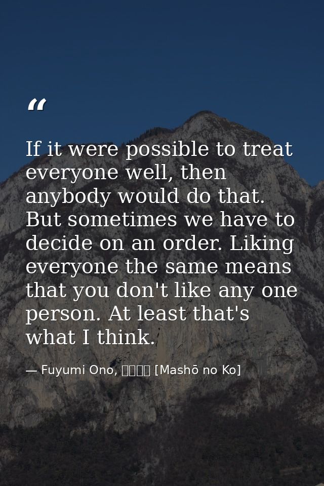 If it were possible to treat everyone well, then anybody would do that. But sometimes we have to decide on an order. Lik — Fuyumi Ono, 魔性の子 [Mashō no Ko]