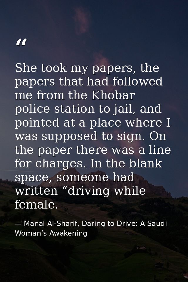 She took my papers, the papers that had followed me from the Khobar police station to jail, and pointed at a place where — Manal Al-Sharif, Daring to Drive: A Saudi Woman’s Awakening