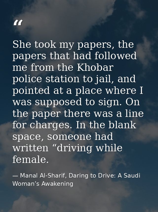She took my papers, the papers that had followed me from the Khobar police station to jail, and pointed at a place where — Manal Al-Sharif, Daring to Drive: A Saudi Woman’s Awakening