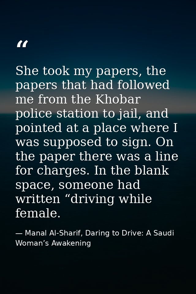 She took my papers, the papers that had followed me from the Khobar police station to jail, and pointed at a place where — Manal Al-Sharif, Daring to Drive: A Saudi Woman’s Awakening
