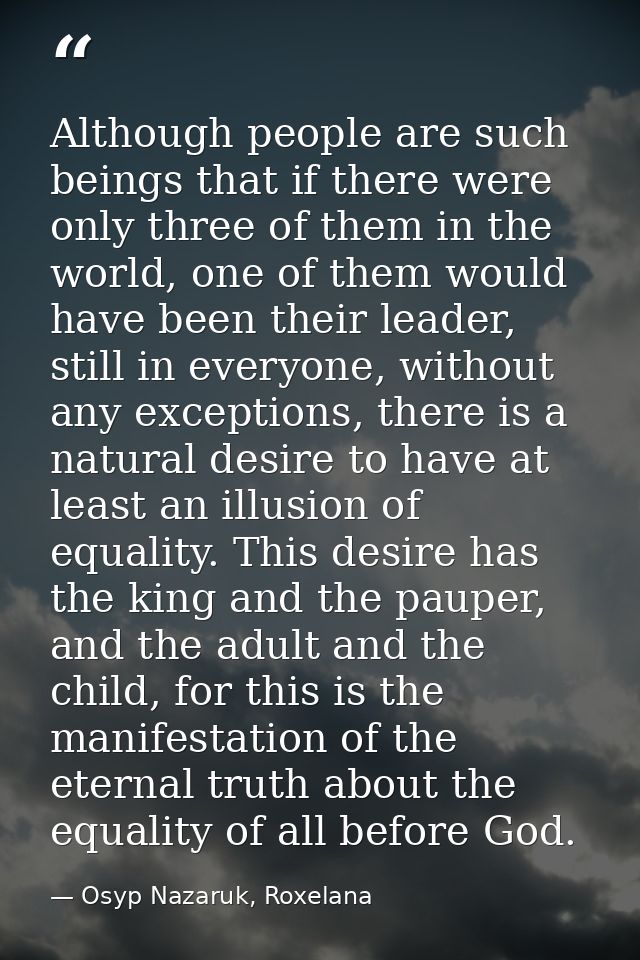 Although people are such beings that if there were only three of them in the world, one of them would have been their le — Osyp Nazaruk, Roxelana