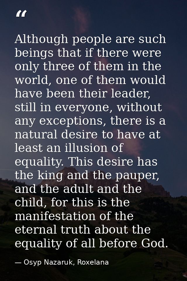 Although people are such beings that if there were only three of them in the world, one of them would have been their le — Osyp Nazaruk, Roxelana