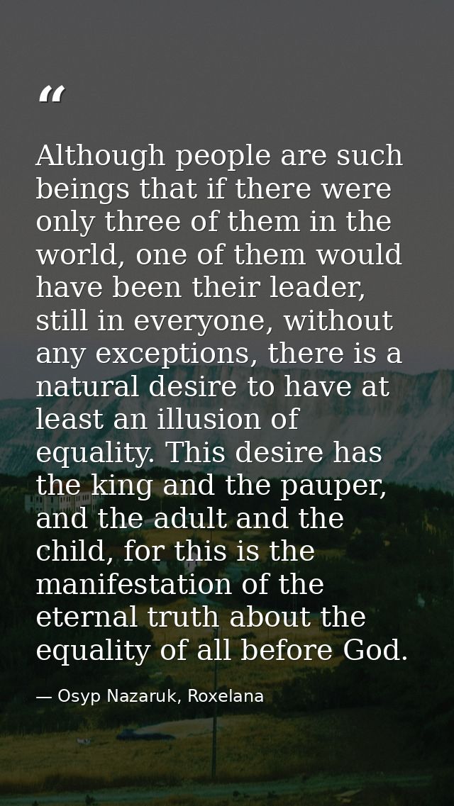 Although people are such beings that if there were only three of them in the world, one of them would have been their le — Osyp Nazaruk, Roxelana