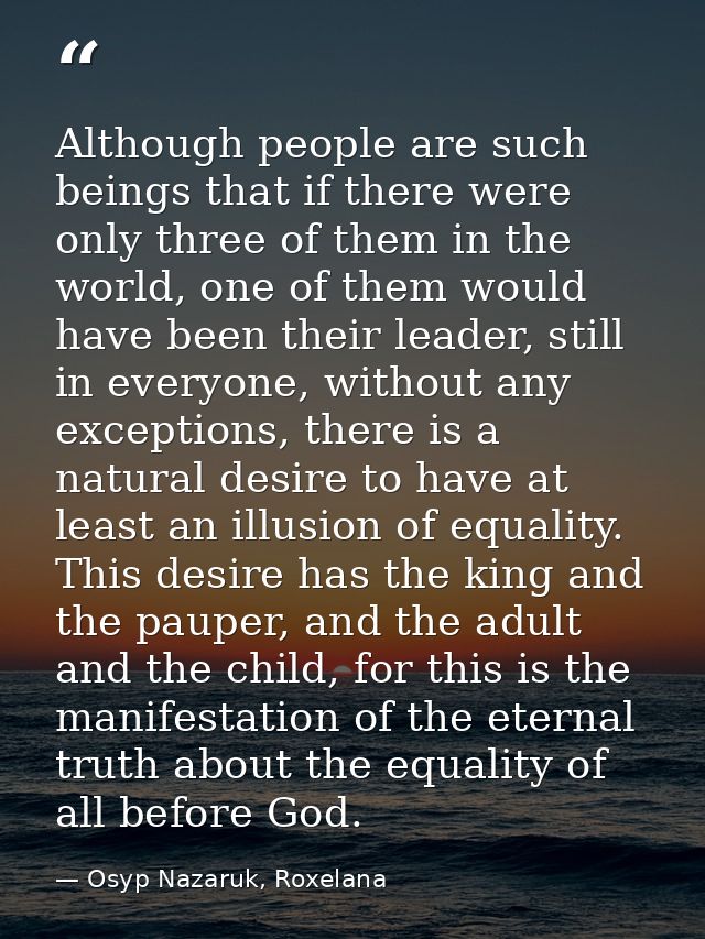 Although people are such beings that if there were only three of them in the world, one of them would have been their le — Osyp Nazaruk, Roxelana