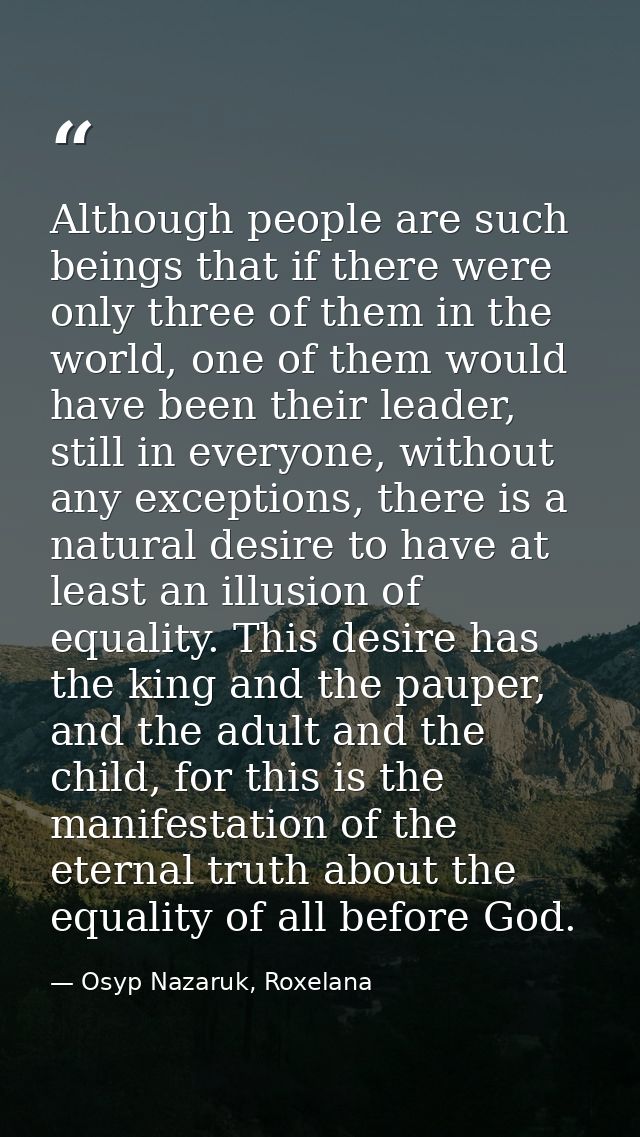 Although people are such beings that if there were only three of them in the world, one of them would have been their le — Osyp Nazaruk, Roxelana