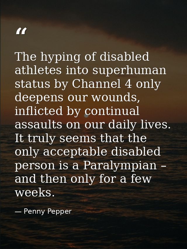The hyping of disabled athletes into superhuman status by Channel 4 only deepens our wounds, inflicted by continual assa — Penny Pepper