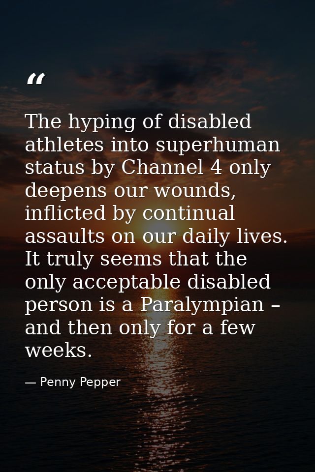 The hyping of disabled athletes into superhuman status by Channel 4 only deepens our wounds, inflicted by continual assa — Penny Pepper