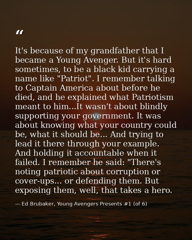It's because of my grandfather that I became a Young Avenger. But it's hard sometimes, to be a black kid carrying a name — Ed Brubaker, Young Avengers Presents #1 (of 6)