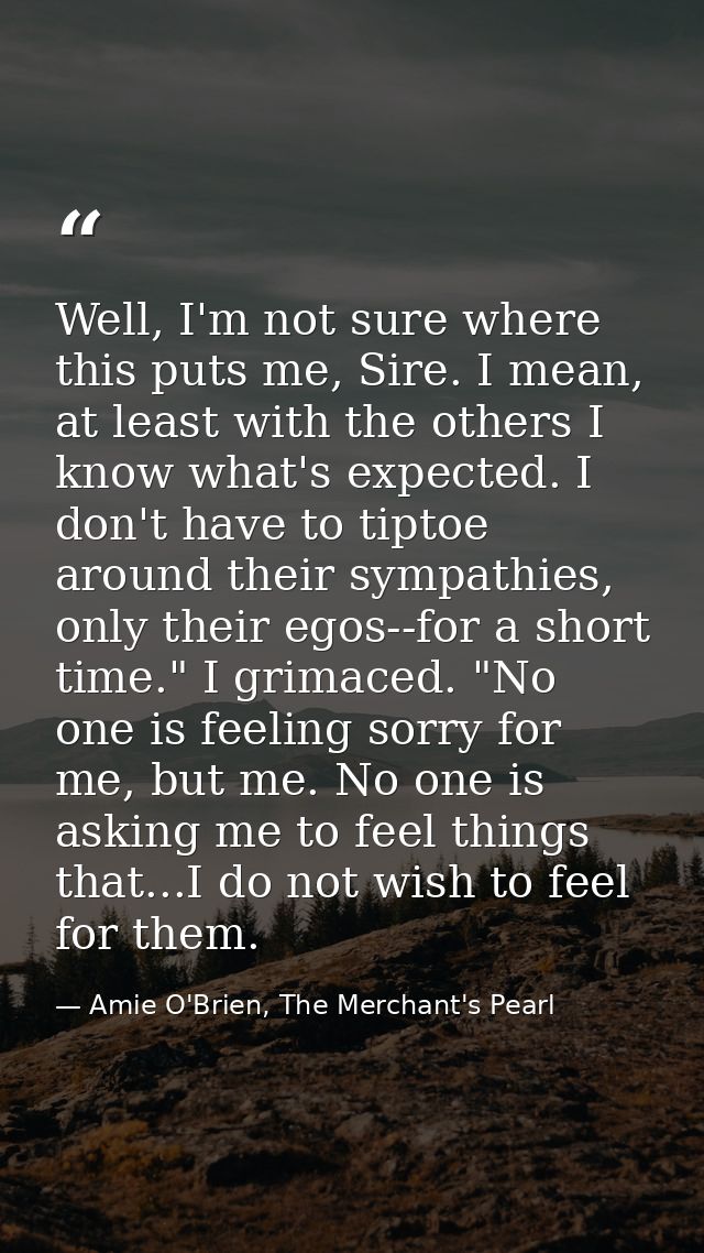 Well, I'm not sure where this puts me, Sire. I mean, at least with the others I know what's expected. I don't have to ti — Amie O'Brien, The Merchant's Pearl