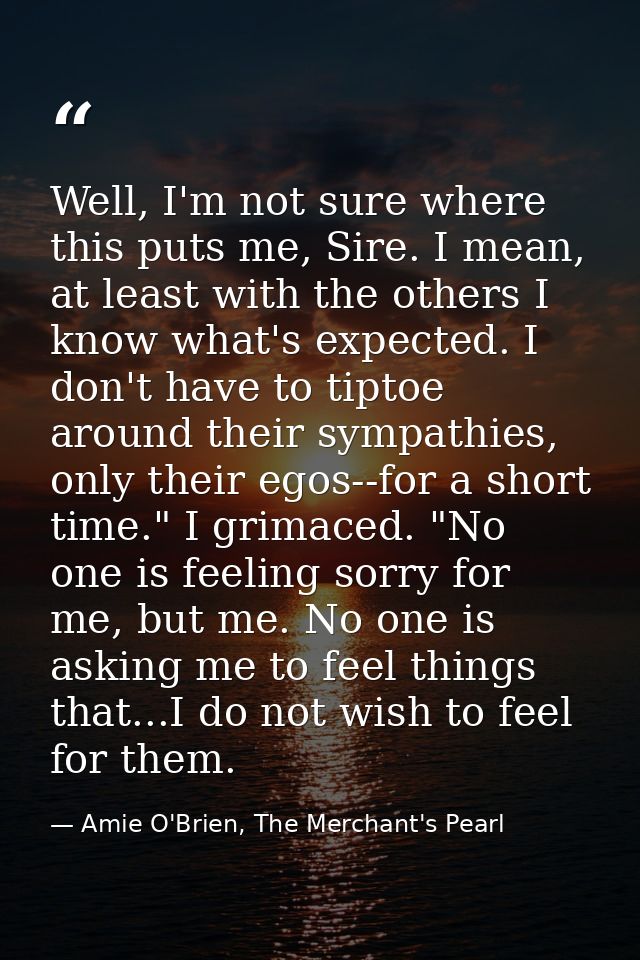 Well, I'm not sure where this puts me, Sire. I mean, at least with the others I know what's expected. I don't have to ti — Amie O'Brien, The Merchant's Pearl