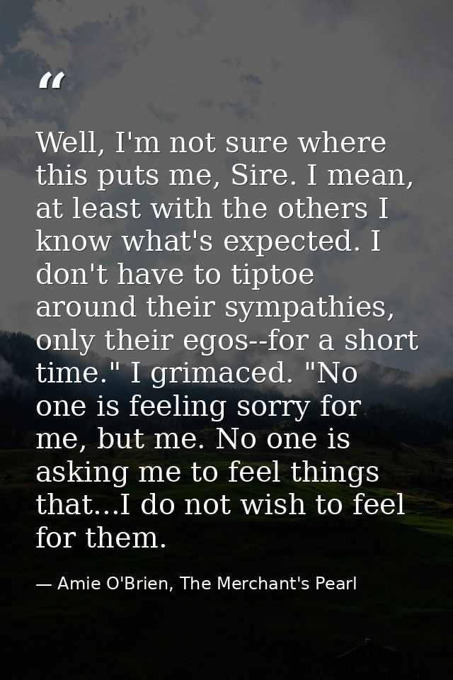 Well, I'm not sure where this puts me, Sire. I mean, at least with the others I know what's expected. I don't have to ti — Amie O'Brien, The Merchant's Pearl