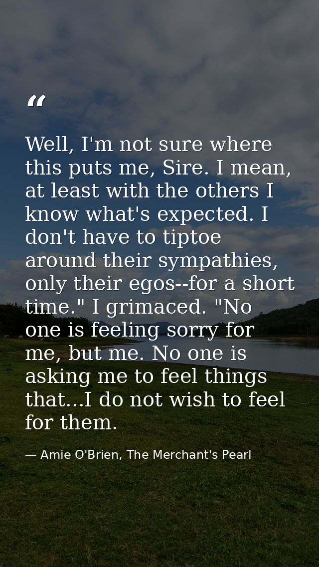 Well, I'm not sure where this puts me, Sire. I mean, at least with the others I know what's expected. I don't have to ti — Amie O'Brien, The Merchant's Pearl